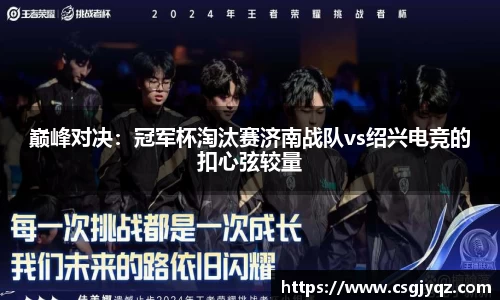 巅峰对决：冠军杯淘汰赛济南战队vs绍兴电竞的扣心弦较量