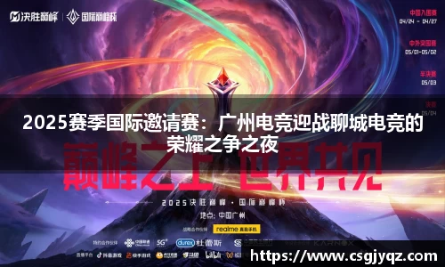 2025赛季国际邀请赛：广州电竞迎战聊城电竞的荣耀之争之夜
